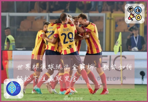 世界杯滚球玩法全解析，教你如何轻松下注赢取奖金