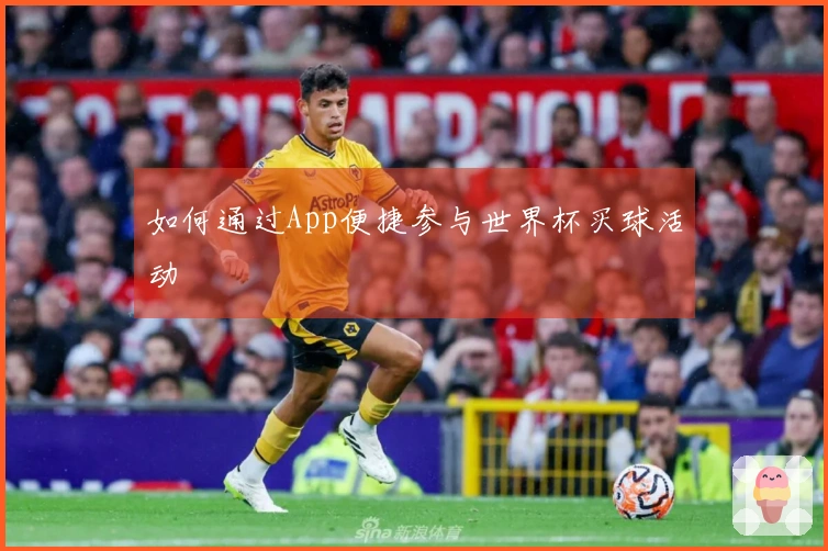 如何通过App便捷参与世界杯买球活动