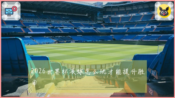 2026世界杯滚球怎么玩才能提升胜率