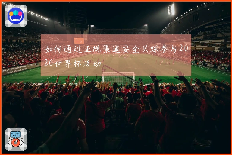 如何通过正规渠道安全买球参与2026世界杯活动